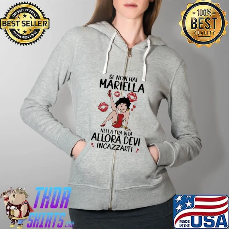 Official Se Non Hai Mariella Nella Tua Vita Allora Devi Incazzarti Shirt Full Zip Hooded