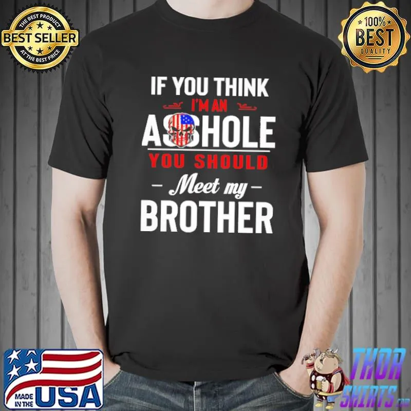 Official Skull If You Think I'm An Asshole You Should Meet My Brother America Flag Shirt