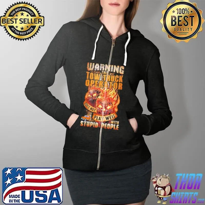 Official Warning this tow truck operator does not play well with stupid people skull fire Full Zip Hooded