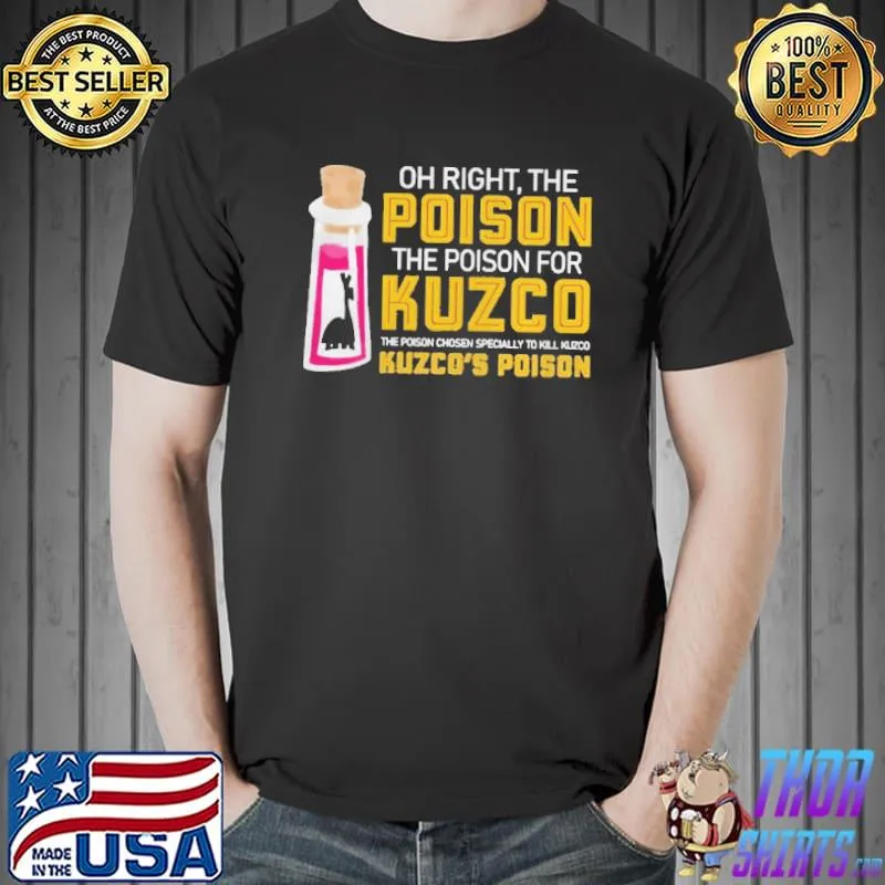 Oh Right The Poison The Poison For Kuzco The Poison Chosen Especially To Kill Kuzco Kuzco’s Poison Shirt