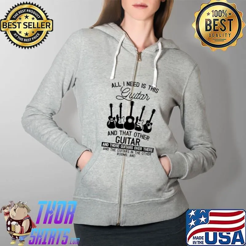 Original all I Need Í Thí Guitar And That Other Guitar And Thóe Guitars Over There Shirt Full Zip Hooded