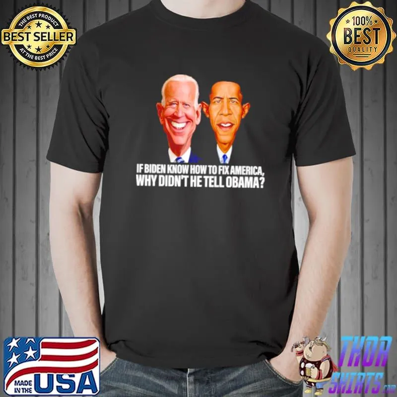 Original Awesome if Biden know how to fix America why didn’t he tell Obama Unisex