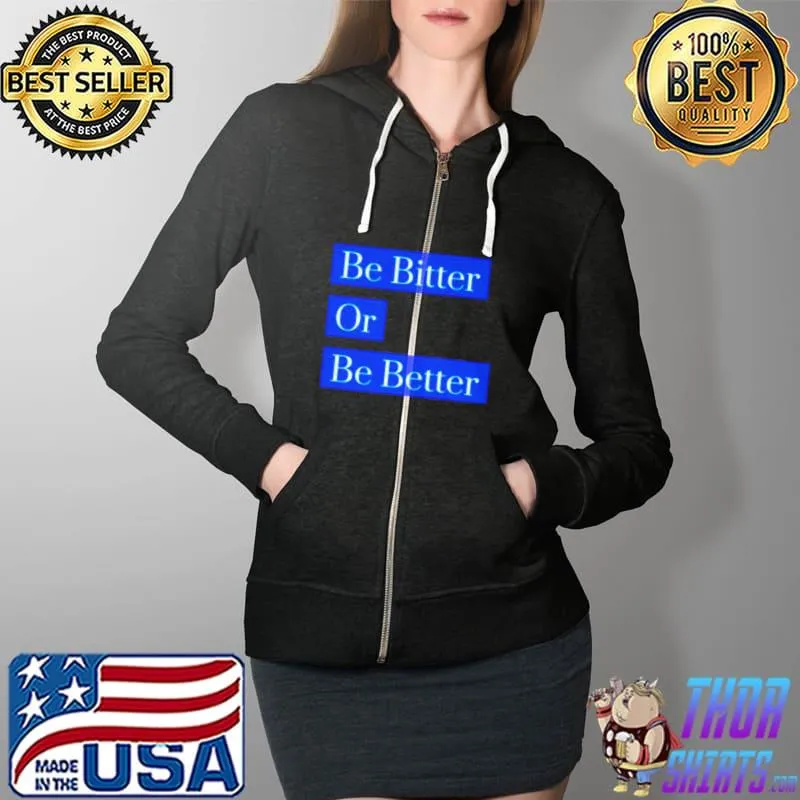 Original Be bitter or be better Full Zip Hooded