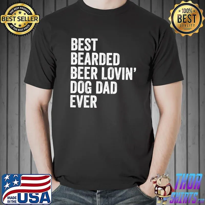 Original Best Bearded Beer Lovin Dog Dad Ever T- Unisex