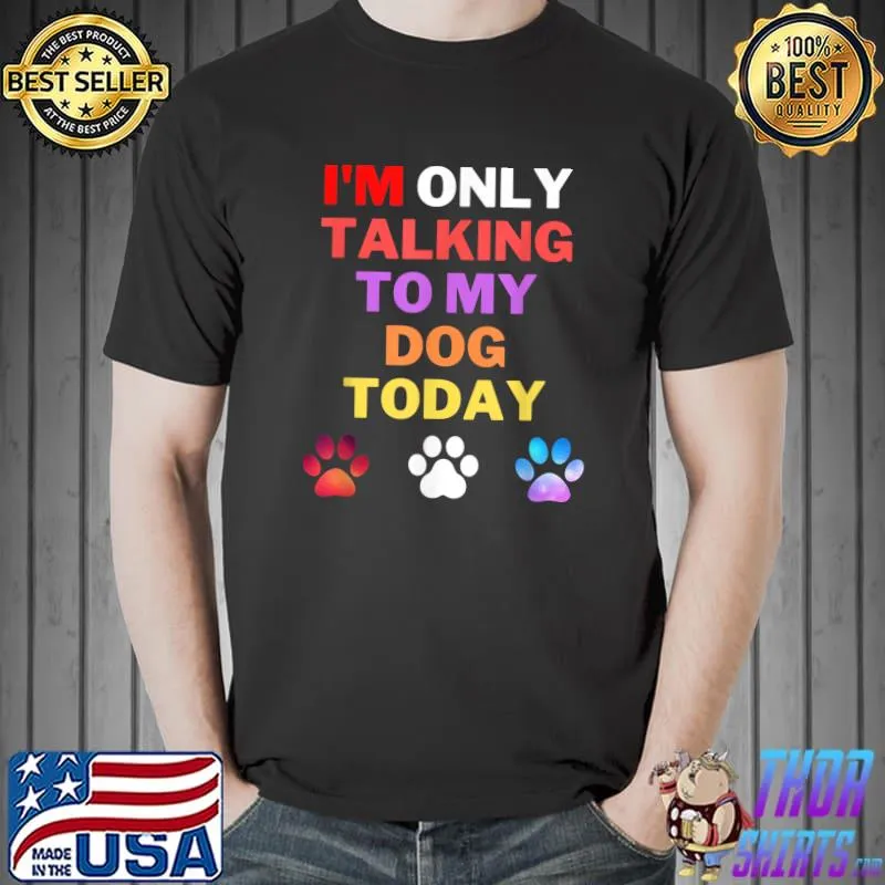 Original Dog,I'm Only Talking To My Dog Today T-Shirt Unisex