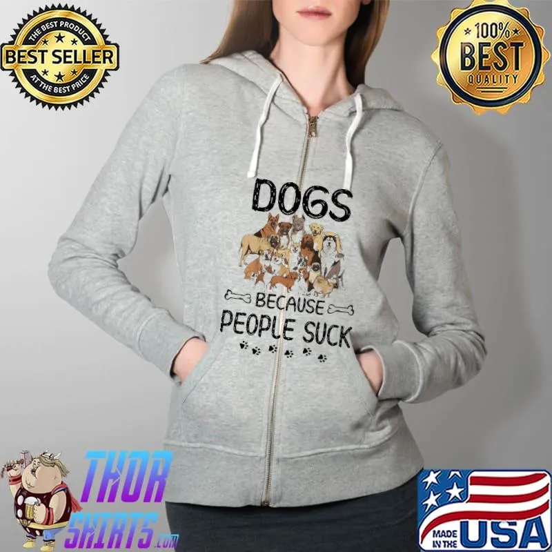 Original Dogs Because People Suck Shirt Full Zip Hooded