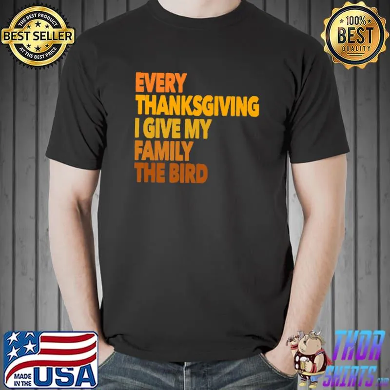 Original Every Thanksgiving I Give My Family The Bird Funny Premium T-Shirt Unisex