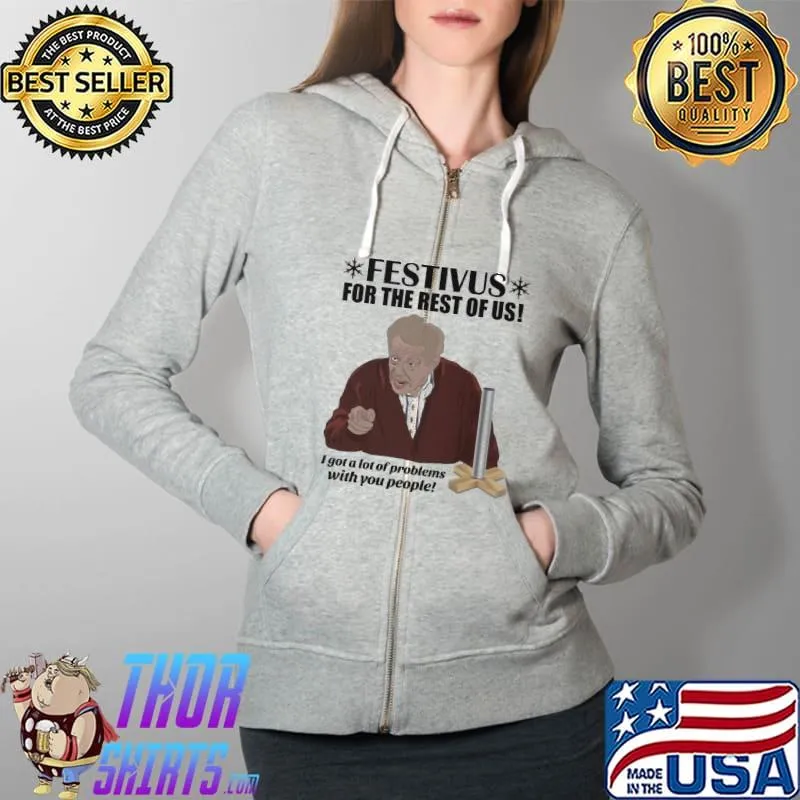 Original Festivus For The Rest Of Us Frank Costanza I Got A Lot Of Problems With You People Shirt Full Zip Hooded