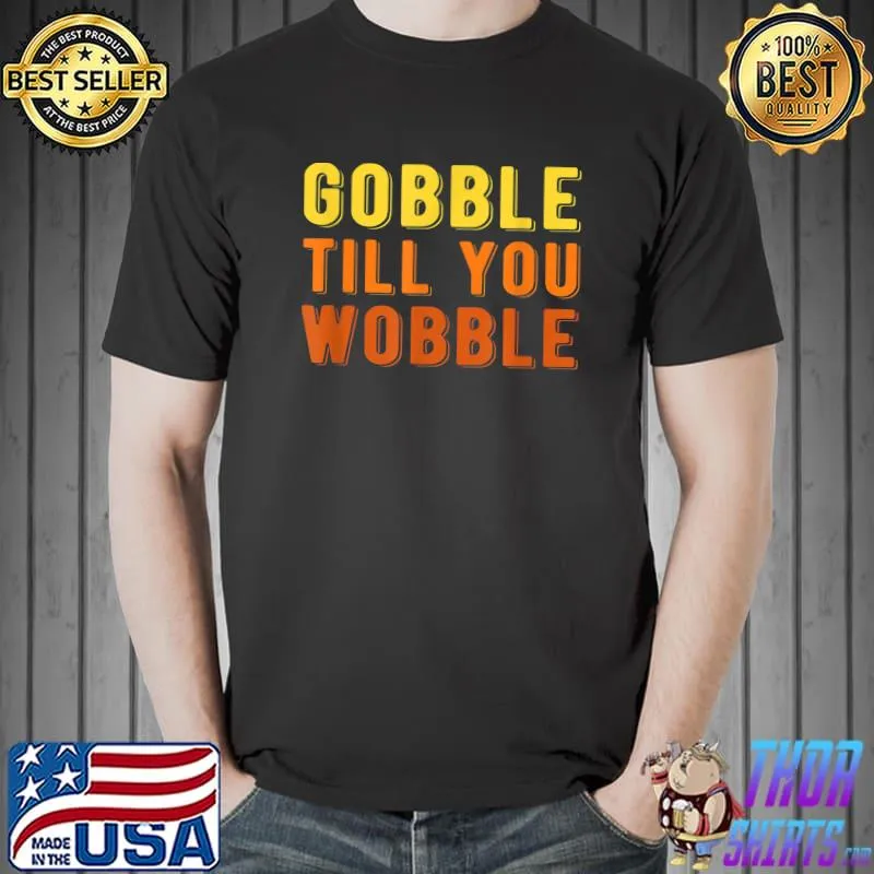 Original Gobble Gobble Till You Wobble Turkey Day Happy Thanksgiving T-Shirt Unisex