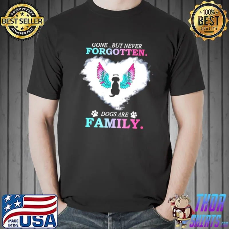 Original Gone But Never Forgotten Dogs Are Family Shirt Unisex