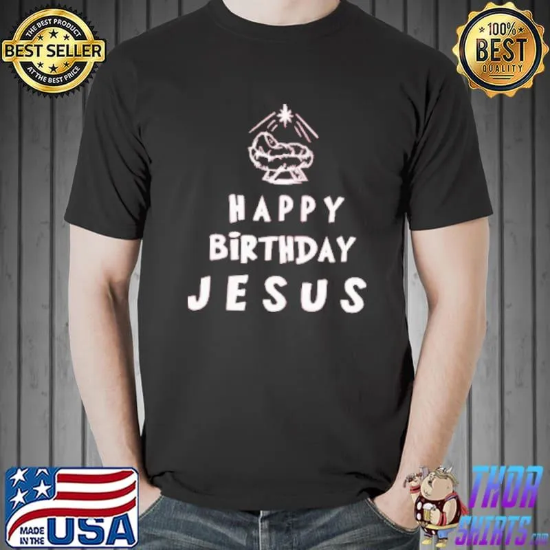 Original Happy Birthday Jesus Shirt Unisex