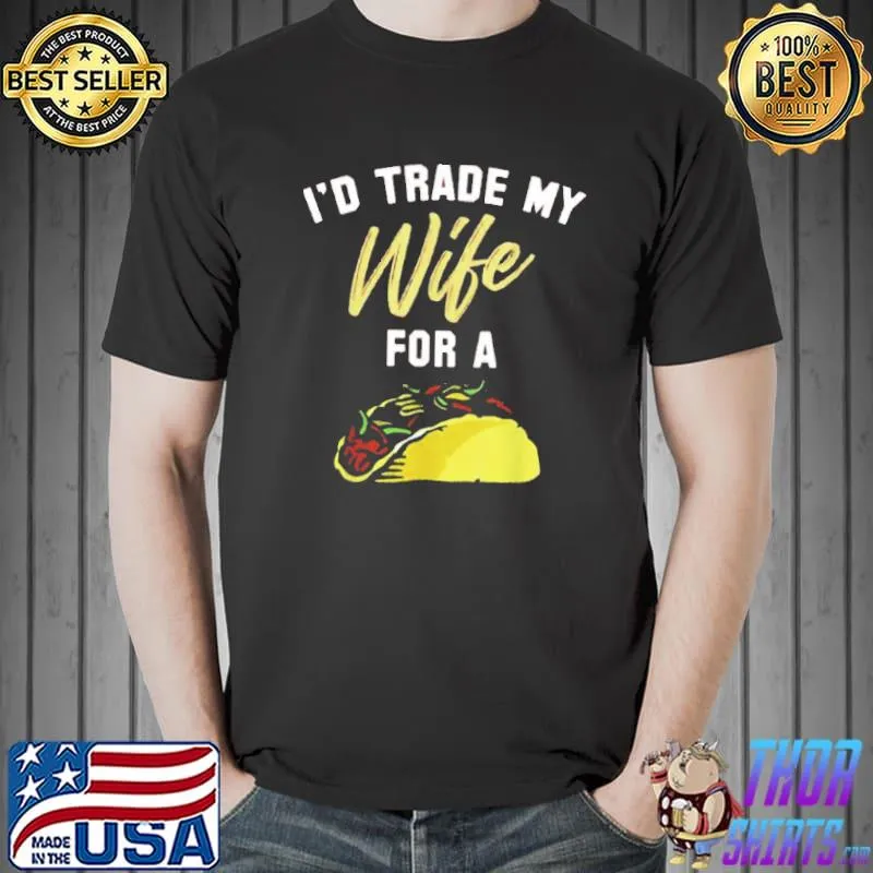 Original I’d Trade My Wife For A Taco Unisex T-Shirt