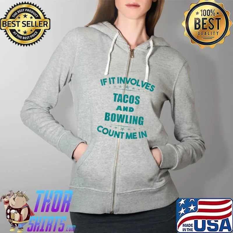 Original If Involves TACOS And BOWLING Count Me In Funny T-Shirt Full Zip Hooded