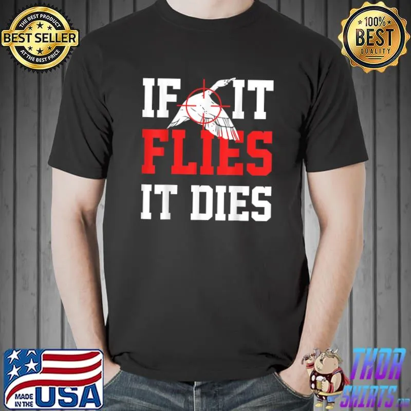 Original If it Flies it Dies - Duck Hunting Apparel Goose Bird Hunter T-Shirt Unisex