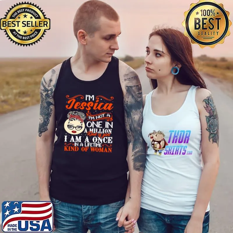 Original I’m Jessica I’m Not A One In A Million Kind Of Girl I Am A Once In A Lifetime Kind Of Woman Shirt Tank Top