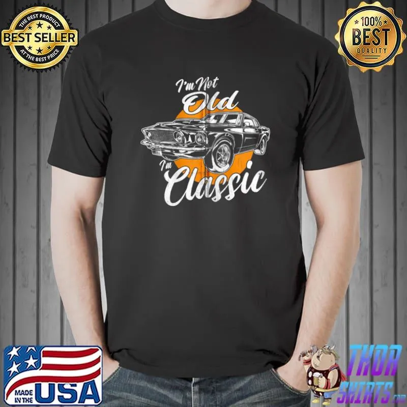 Original I'm Not Old I'm Classic Vintage Retro Classic Muscle Car T- Unisex