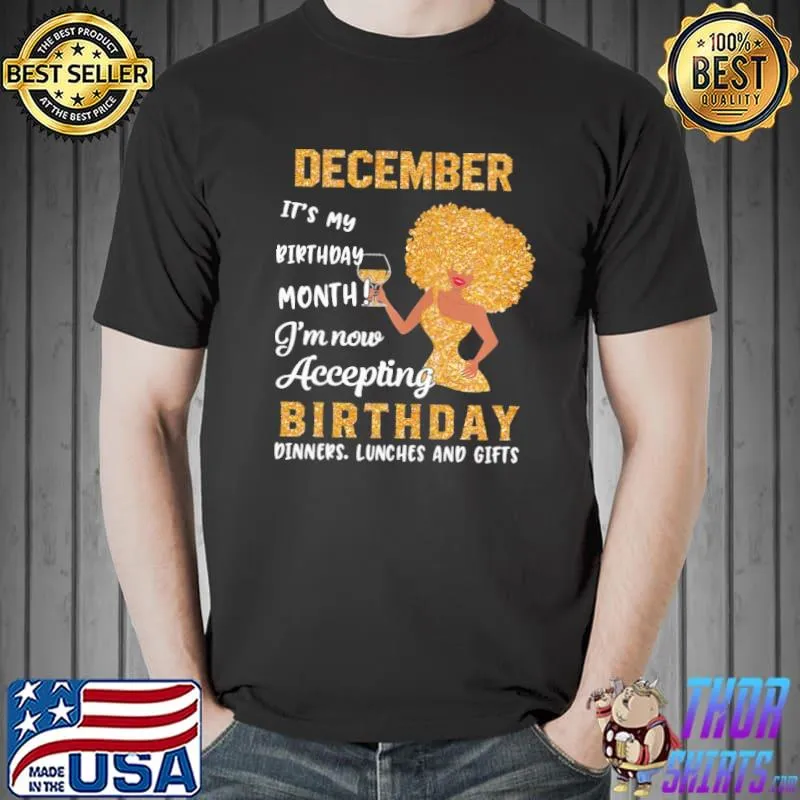 Original It's My Birthday Month I'm Now Accepting Birthday Dinners Lunches And Gifts December Shirt