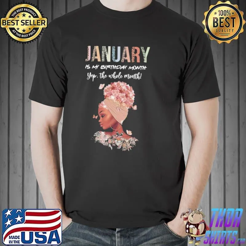 Original January Is My Birthday Month Yep The Whole Month Shirt Unisex