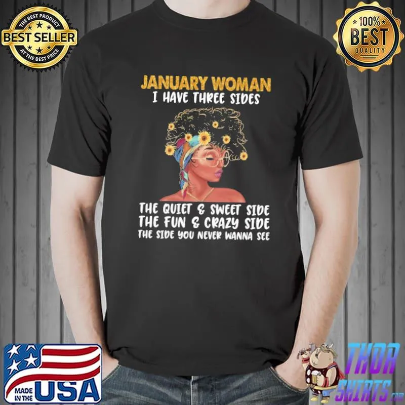Original January Woman I Have 3 Sides The Quiet And Sweet Side The Fun And Crazy Side The Side You Never Wanna See Shirt Unisex