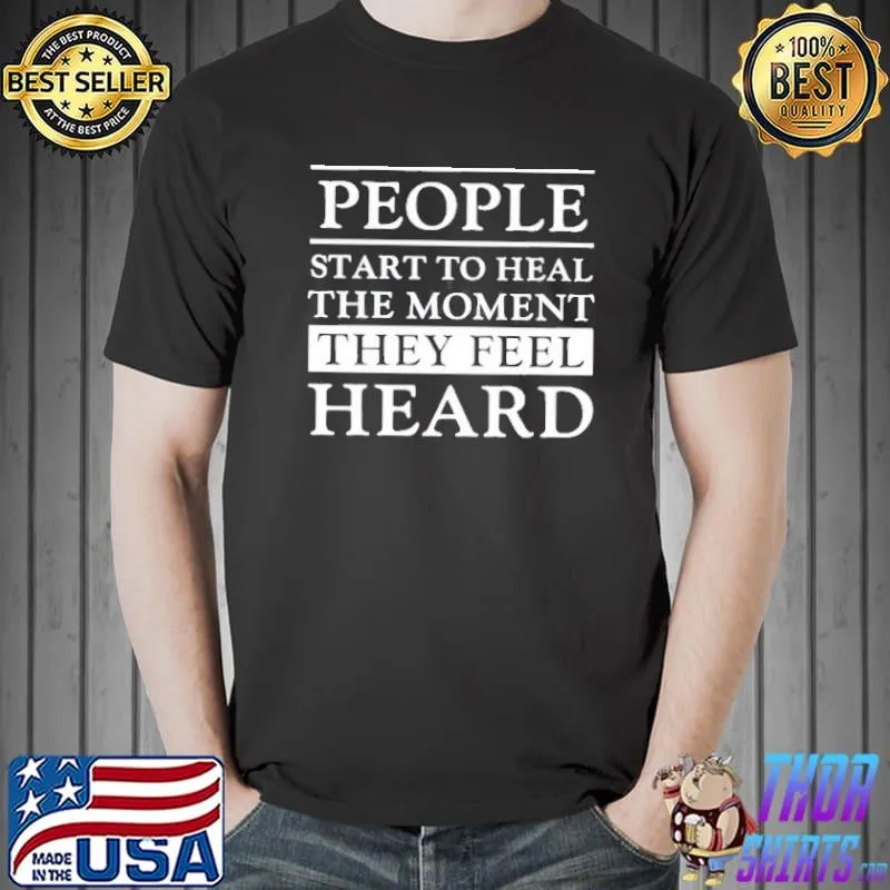 Original People start to heal the moment they feel heard shirt