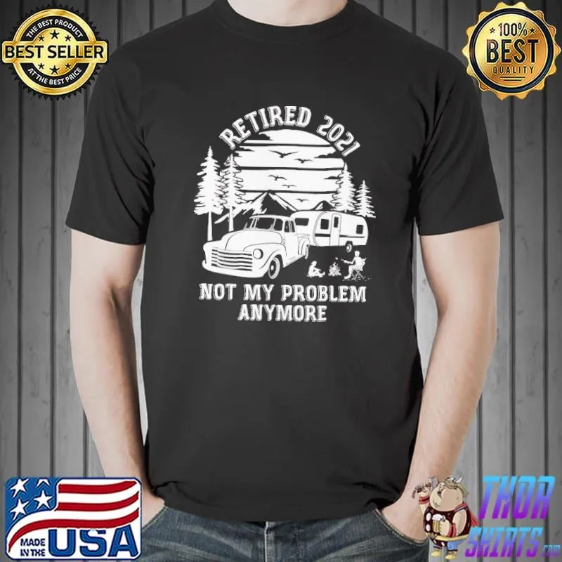 Original Retired 2021 Not My Problem Camping Shirt