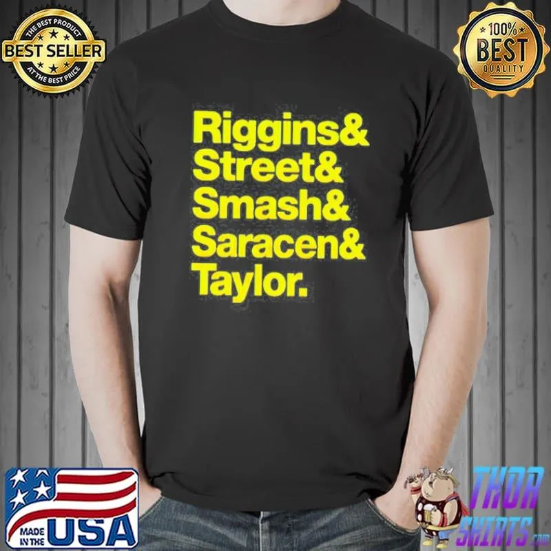 Original Riggins and street and smash and saracen and taylor shirt