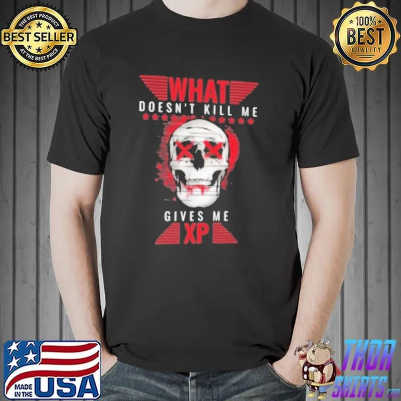 Original Skull What Doesn't Kill Me Give Me XP Shirt
