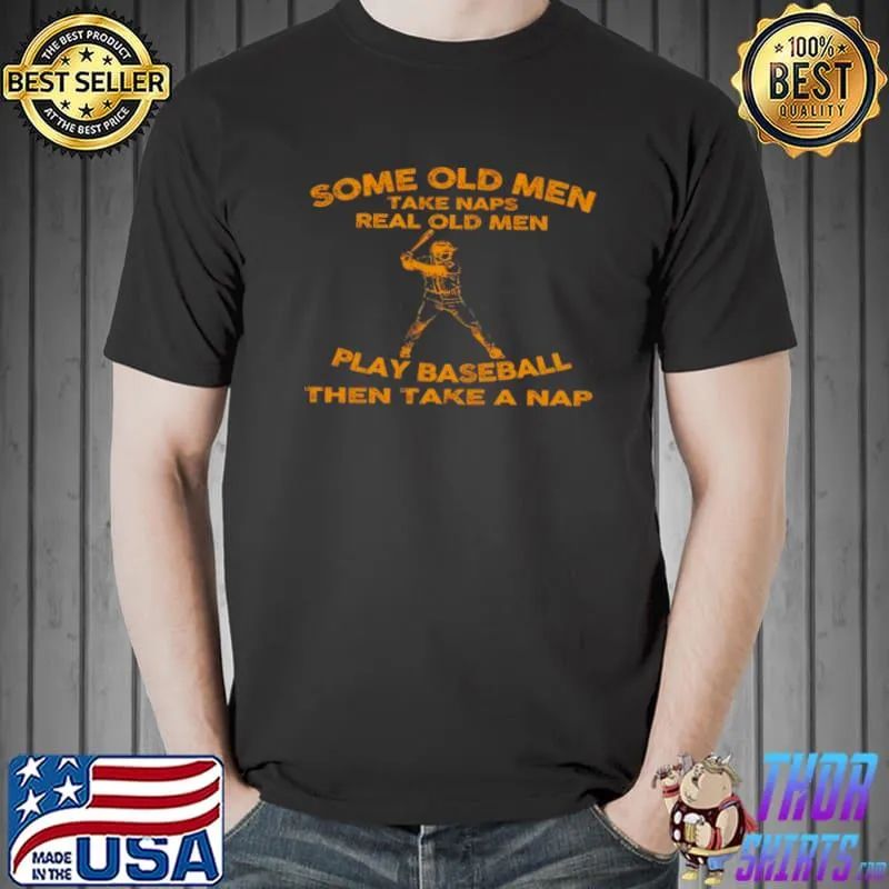 Original Some old men take naps real old men play baseball then take a nap Unisex