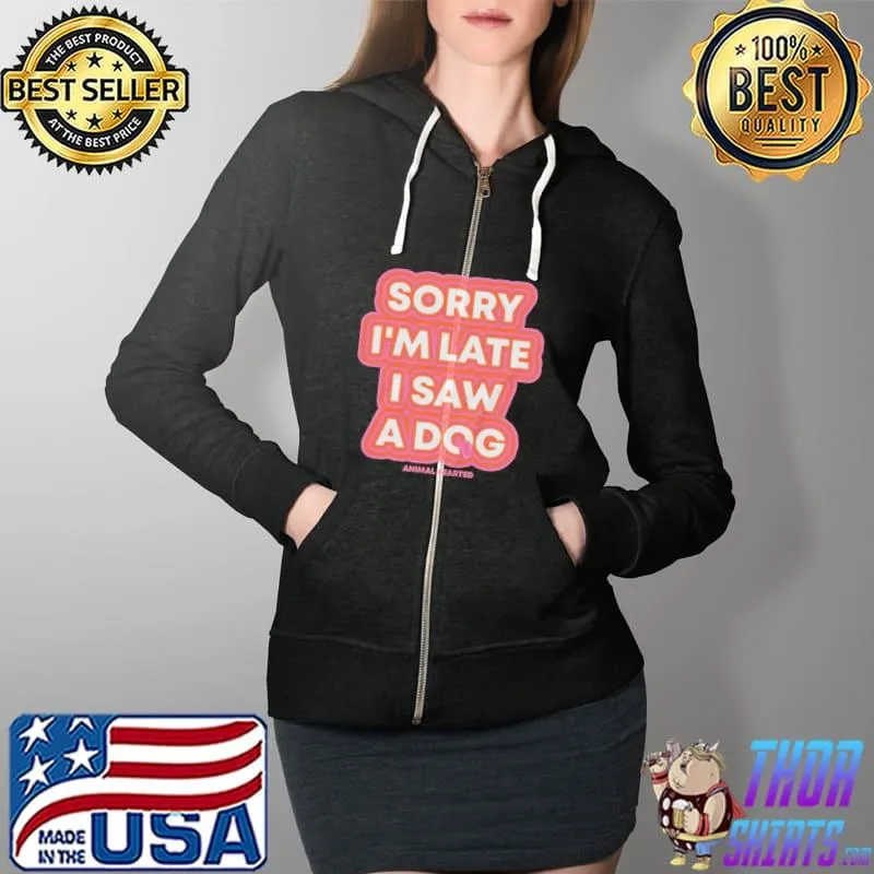 Original Sorry I'm Late I Saw A Dog Shirt Full Zip Hooded