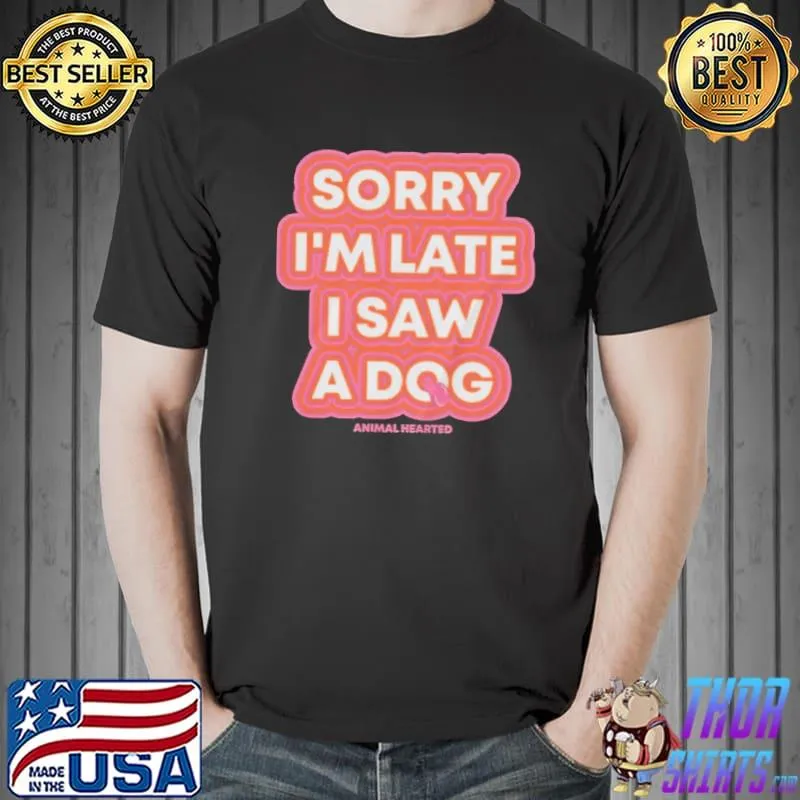 Original Sorry I'm Late I Saw A Dog Shirt Unisex