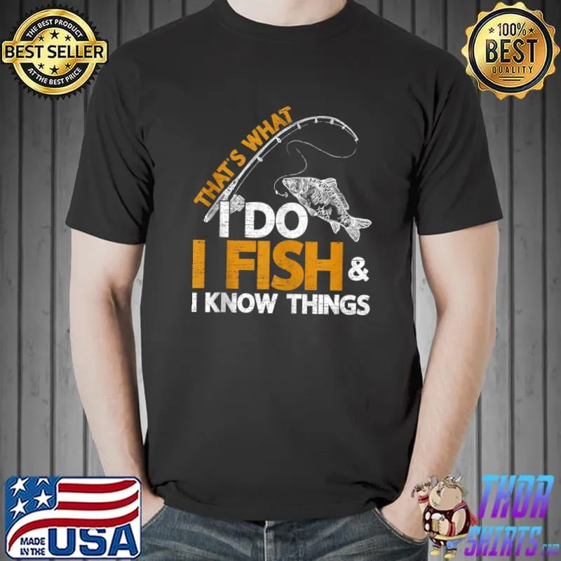 Original That's what I do I fish I Go Fishing And Know Things T- Unisex