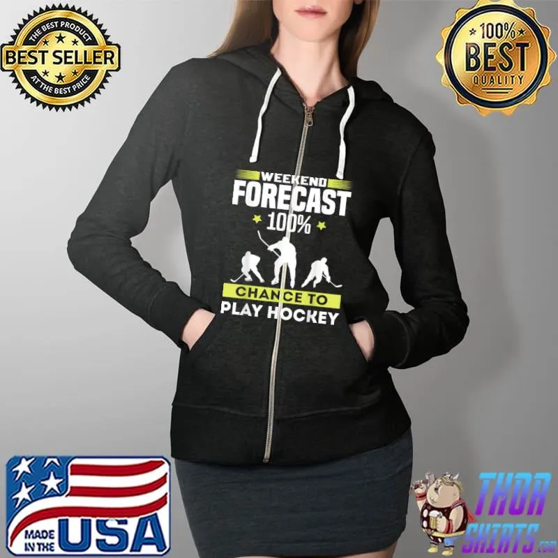 Original Weekend forecast 100% chance to play hockey T-Shirt Full Zip Hooded