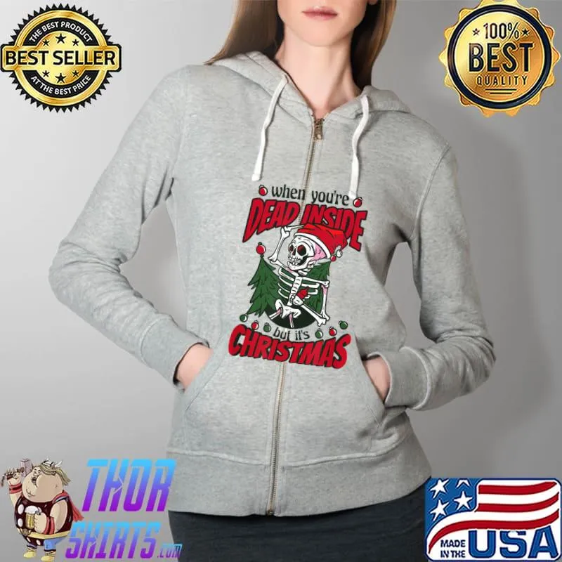 Original When You're Dead Inside But It's Christmas Skeleton T-Shirt Full Zip Hooded
