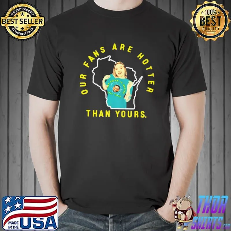 OUR FANS ARE HOTTER THAN YOURS SHIRT Unisex