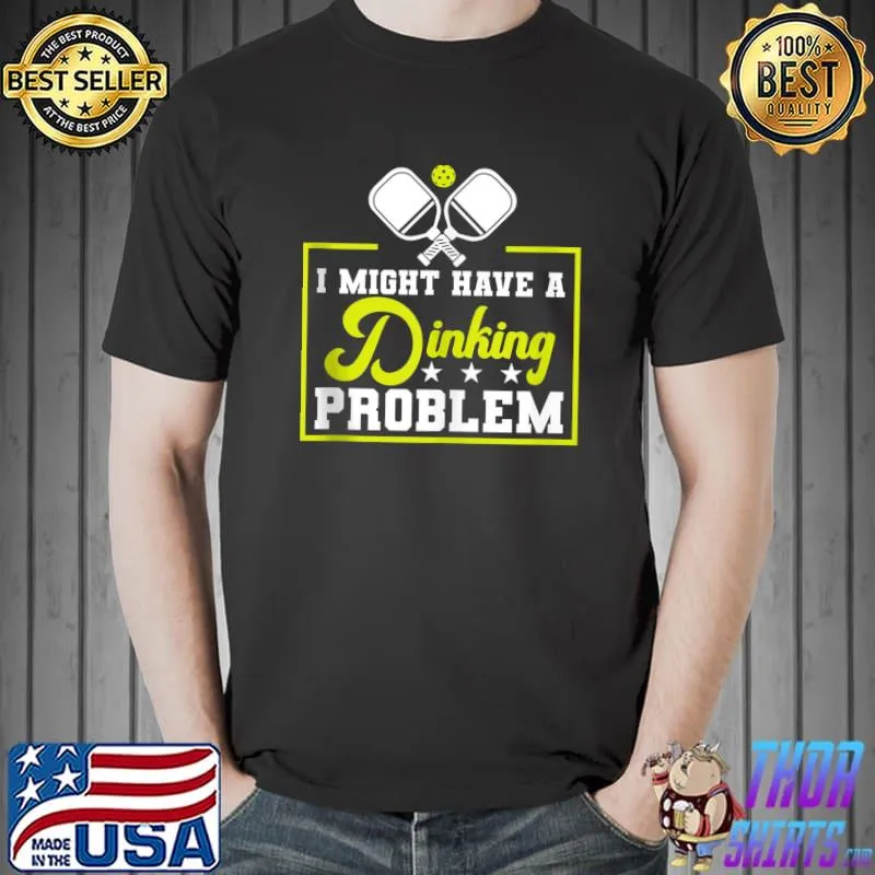 Pickleball I Might Have A Dinking Problem - Funny Player T-shirt