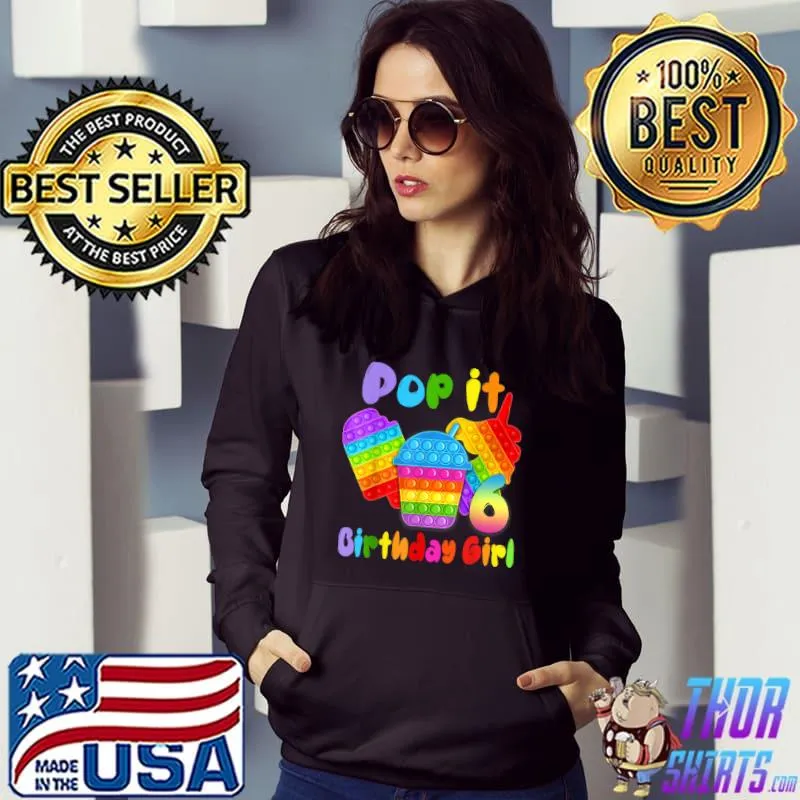 Pop It 6th Year old Birthday Girl Shirt for Pop Party Theme T Shirt Hoodie