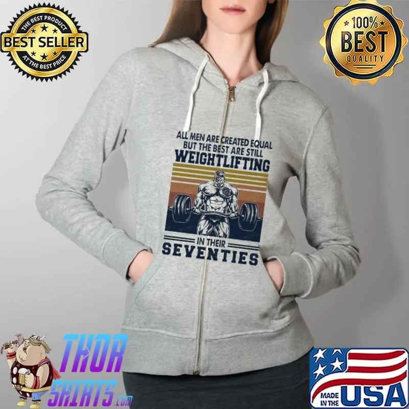 Premium All Men Are Created Equal But The Best Are Still Weightlifting In Their Seventies Vintage Shirt Full Zip Hooded