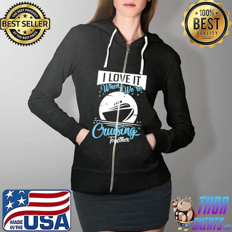 Premium Cruise Ship I Love It When We’re Cruising Matching Couple T-Shirt Full Zip Hooded