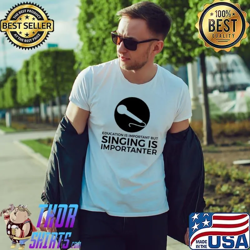 Premium Education Is Important But Singing Is Importanter Shirt Unisex