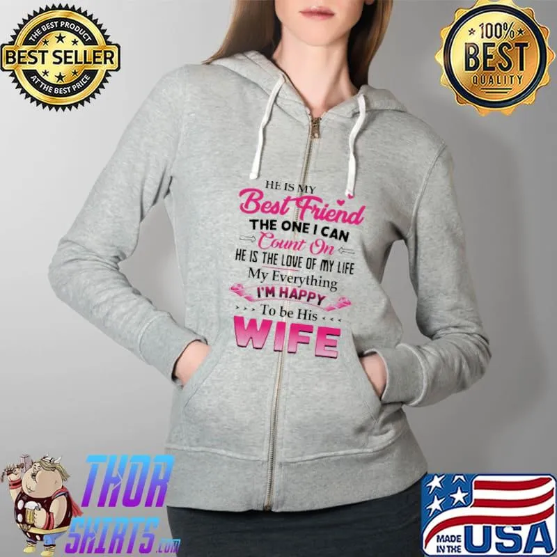 Premium He Is My Best Friend The One I Can Count On My Everything To Be His Wife Shirt Full Zip Hooded