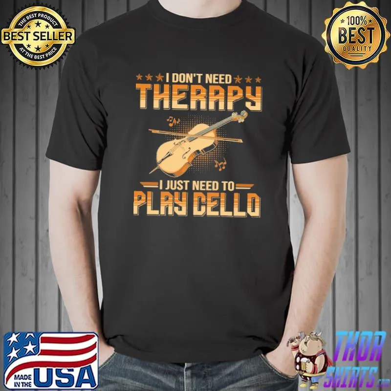 Premium I Don't Need Therapy I Just Need To Play Cello Shirt
