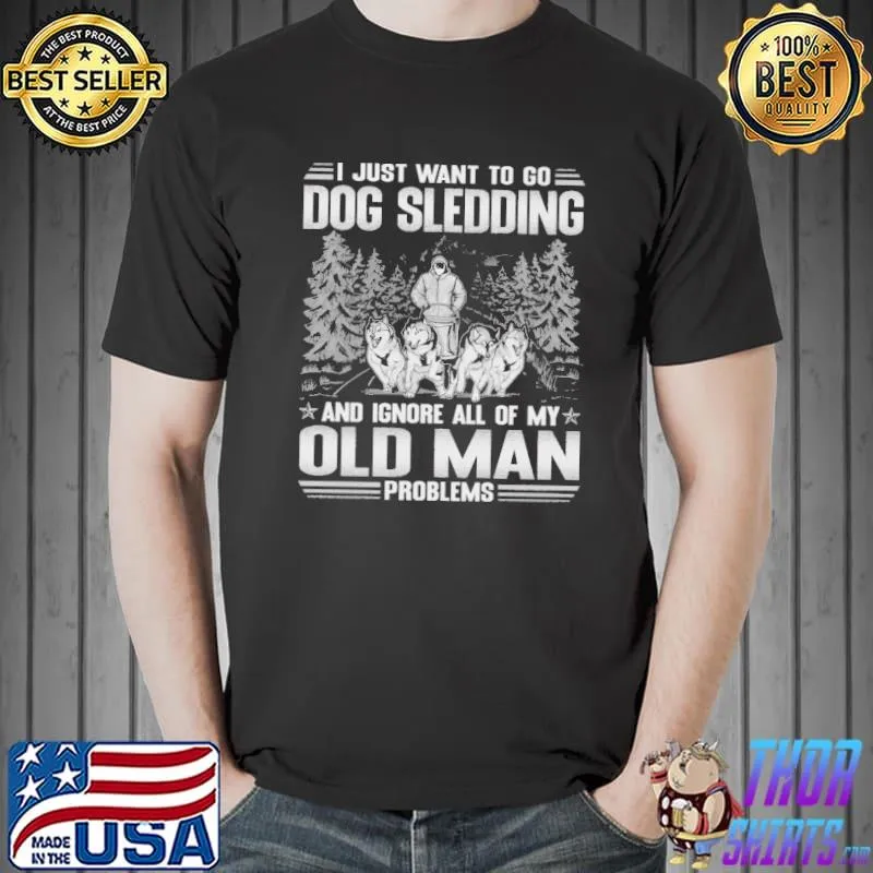 Premium I Just Want To Go Dog Sledding And Ignore All Of My Old Man Problems Shirt