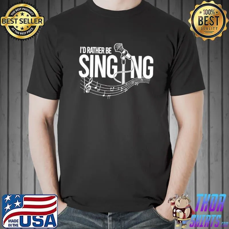 Premium I'd Rather Be Singing Shirt