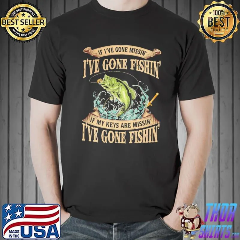 Premium If I'Ve Gone Missin' I 'Ve Gone Fishin' If My Key Are Missing I'Ve Gone Fishing Shirt Unisex