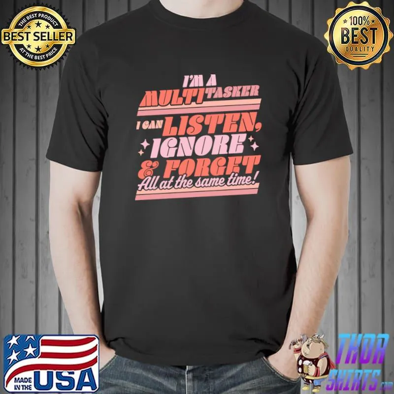 Premium I'm a Multitasker I Can Listen Ignore and Forget Sarcastic T-shirt
