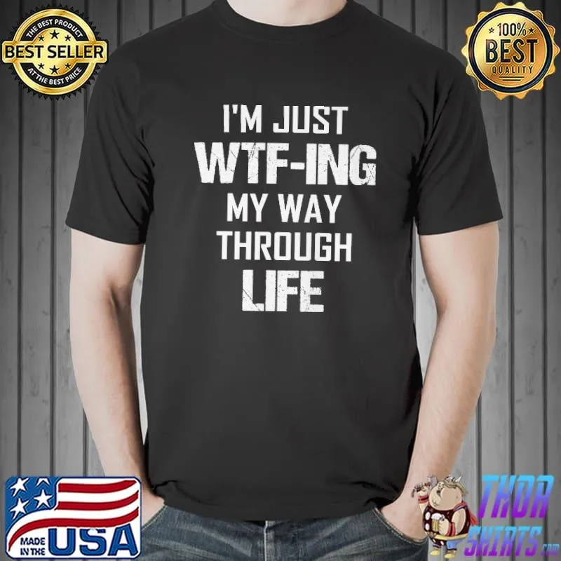 Premium I'm Just Wtf My Way Through Life Shirt Unisex