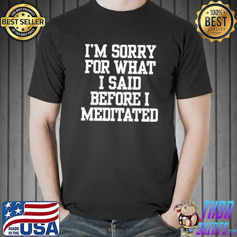 Premium I’m Sorry For What I Said Before I Meditated Shirt