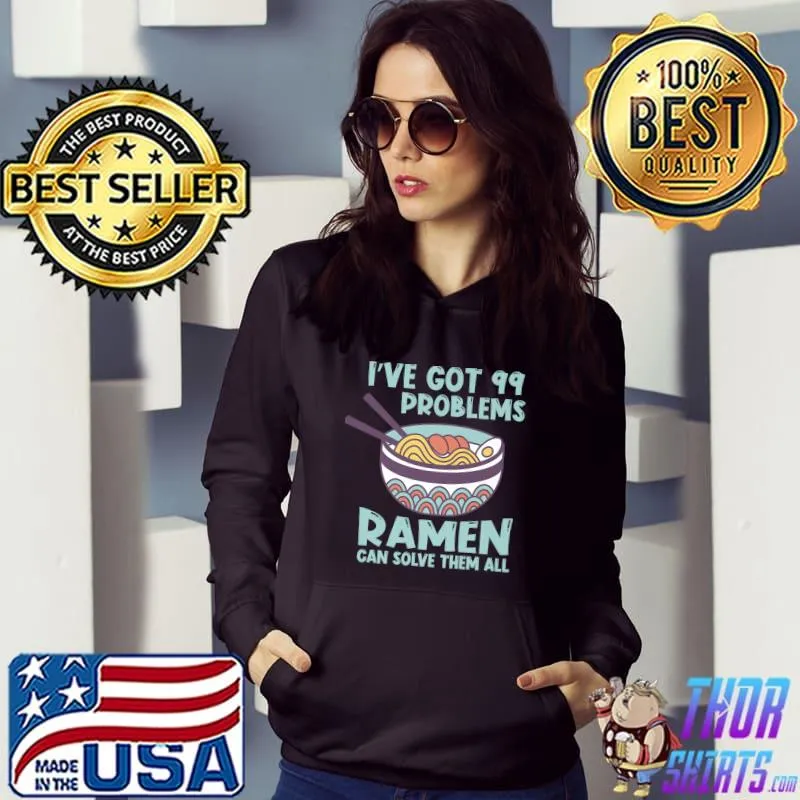 Premium I've got 99 problems Ramen Japan Kawaii Noodle Bowl T- Hoodie