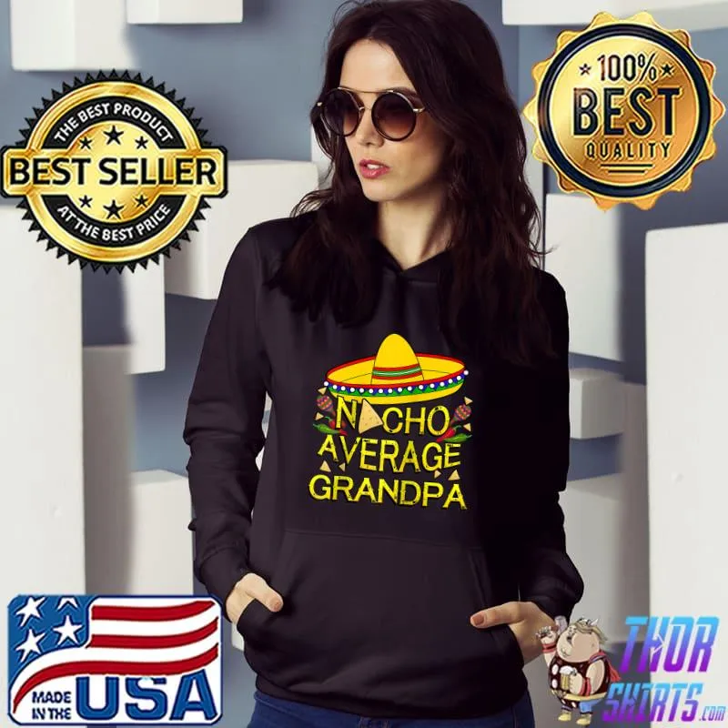 Premium Nacho Average Grandpa Matching Family Funny Cinco De Mayo T- Hoodie