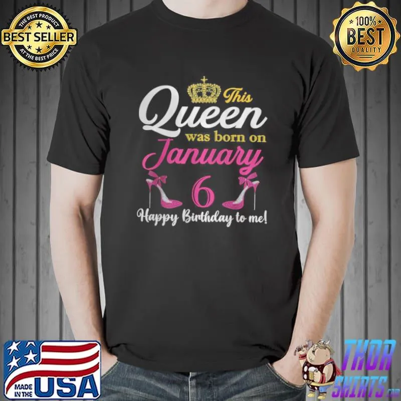 Queen Was Born On January 6 Happy Birthday To Me T Shirt Unisex